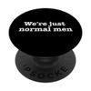 We're Just Normal Men Funny Saying Design PopSockets with Interchangeable PopGrip