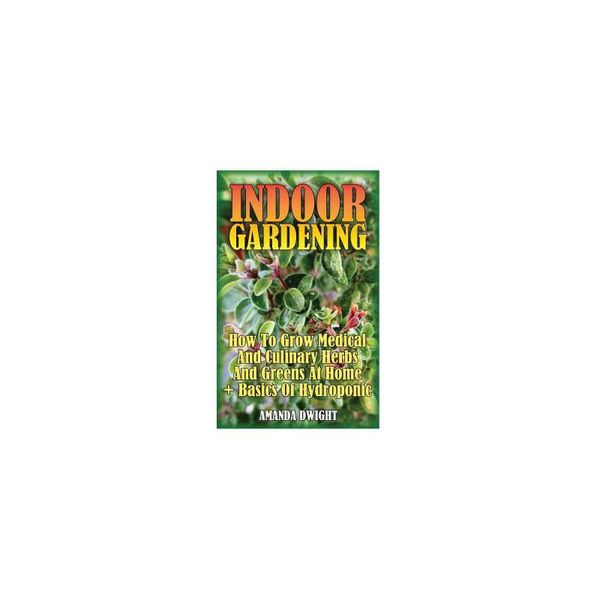 【预订】Indoor Gardening: How To Grow Medical And Culinary Herbs And Greens At Home + Basics Of Hydroponic: (Gardening Indoors, Gardening Vegeta