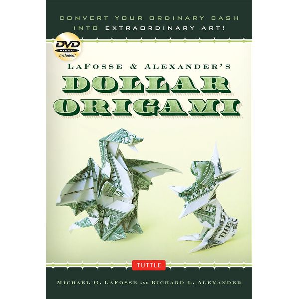 LaFosse & Alexander's Dollar Origami: Convert Your Ordinary Cash into Extraordinary Art!: Origami Book with 48 Origami Paper Dollars, 20 Projects and Instructional DVD