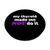 Thyroid Support For Women Thyroid Made Me Not Do It PopSockets Swappable PopGrip