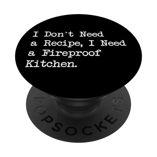 I Don’t Need Recipe I Need a Fireproof Kitchen Funny Cooking PopSockets Adhesive PopGrip