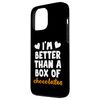 iPhone 13 Pro Max I'M BETTER THAN A BOX OF CHOCOLATES Smartphone Case