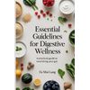 Essential Guidelines for Digestive Wellness: A practical guide to nourishing your gut