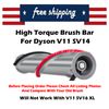 High Torque Roller Brush for Dyson V11 Animal Absolute Cordless Vacuum Cleaner
