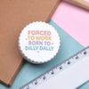 'Forced to Work, Born to Dilly' Compact Pencil Sharpener (PS00048011)
