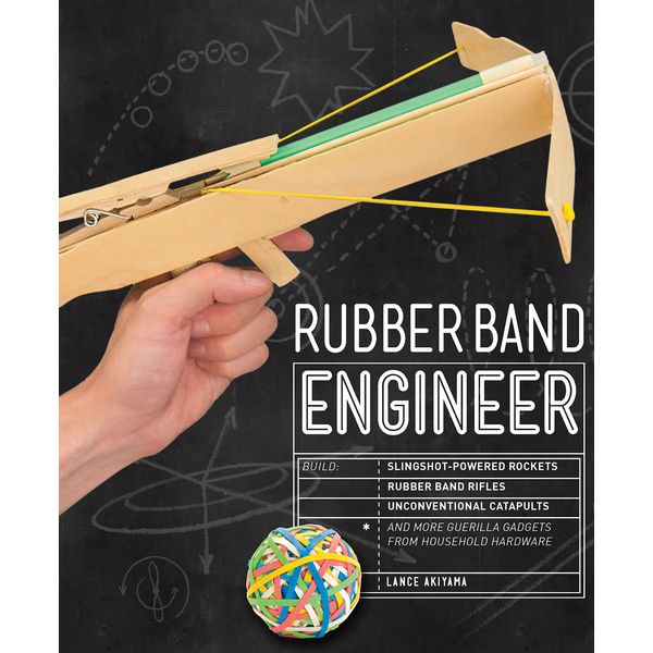 Rubber Band Engineer: Build Slingshot Powered Rockets, Rubber Band Rifles, Unconventional Catapults, and More Guerrilla Gadgets from Household Hardware