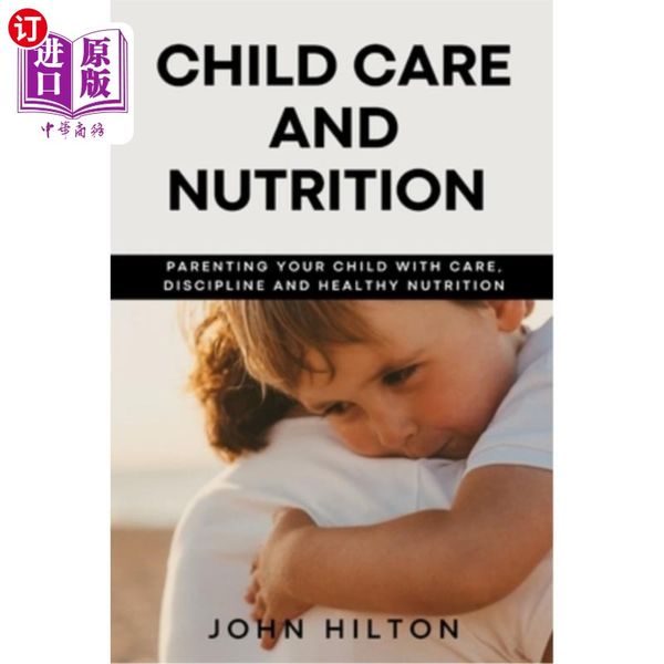 海外直订Child care and nutrition: Parenting your child with care, discipline and healthy nutrition 儿童...