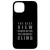 The Best View Comes After The Hardest Climb Case for iPhone 13