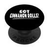 Funny Cinnamon Roll Lover Saying - Got Cinnamon Rolls? PopSockets Swappable PopGrip
