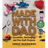 Made with Dad: Incredible, Challenging, and Fun Craft Projects