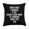 Wonder If Boating Thinks About Me - Cuddy Cabin Boat Throw Pillow