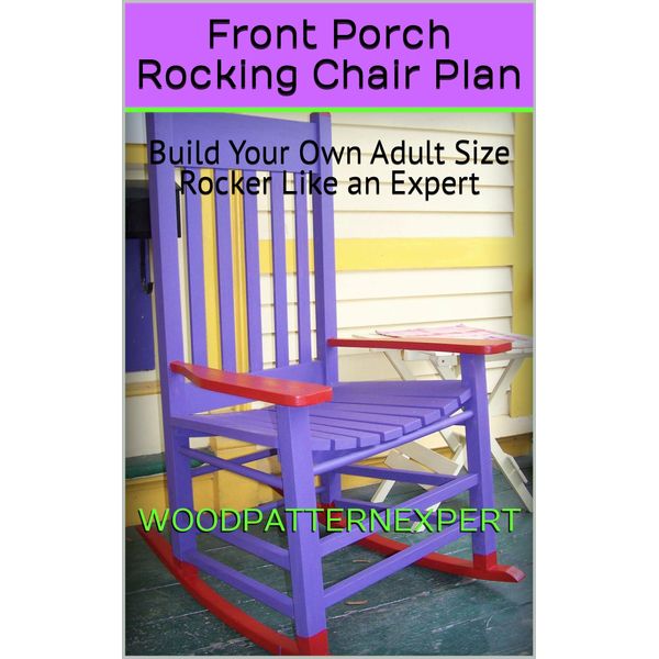 Rocking Chair How-to Book; Paper Pattern Plan to DIY and Easily Build Adult Size Front Porch Rocker