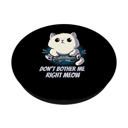 Don't Bother Me Right Meow Kitten Cat Gamer PC Video Gaming PopSockets Swappable PopGrip