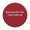 Funny Gin Drinking Saying Bad News For Gin PopSockets Adhesive PopGrip