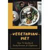 Vegetarian Diet: How To Quickly & Easily Become A Vegetarian
