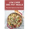 Low Carb One-Pot Meals: Memorable Vegetarian Dump Recipes