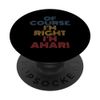 Oh Course I'm Right I'm Amari Personalized Name funny PopSockets Swappable PopGrip