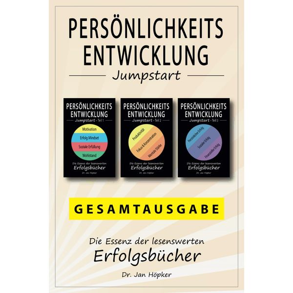 Persönlichkeitsentwicklung Jumpstart – Gesamtausgabe: Die Essenz der lesenswerten Erfolgsbücher zur persönlichen Entwicklung