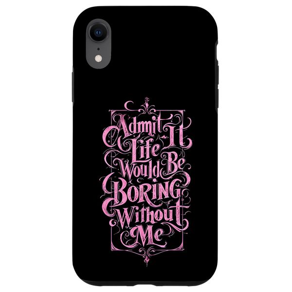iPhone XR Admit It Life Would Be Boring Without Me Stocking Stuffers Case