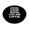 Instant Feather Duster Winder Einfach Kaffee hinzufügen PopSockets mit austauschbarem PopGrip