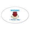 CafePress Warning, I Throw Clay Sticker Oval Car Bumper Sticker