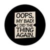 Oops My Bad I Did The Thing Again Funny Sarcastic PopSockets Adhesive PopGrip