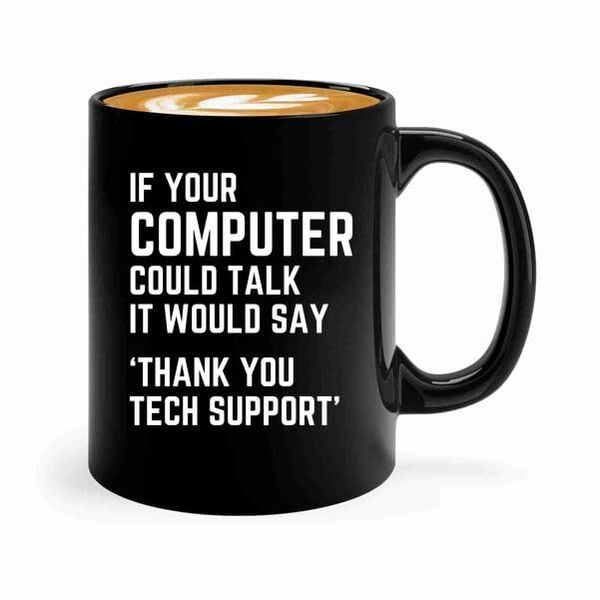 Tech Support Coffee Mug 11oz Black -If your computer - Help Desk Gifts Tech Support Gift For Tech Guy Computer Tech Lover It Tech Gift