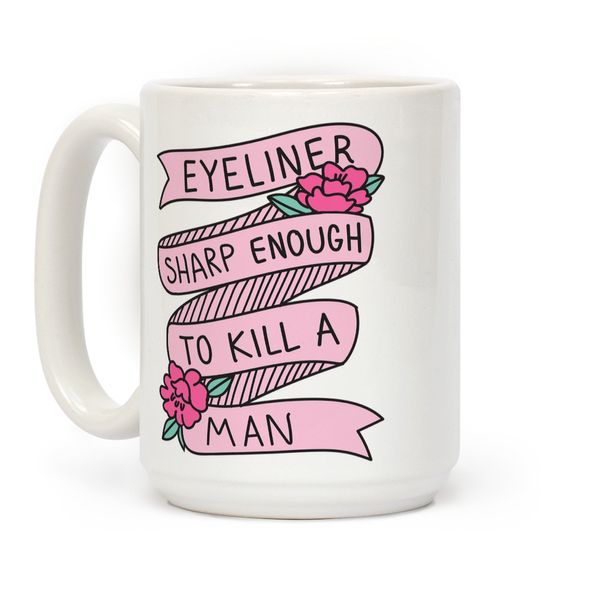 LookHUMAN Eyeliner Sharp Enough To Kill A Man White 15 Ounce Ceramic Coffee Mug