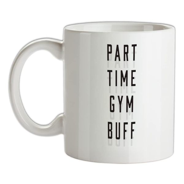 Part Time Gym Buff - 10oz - Ceramic Mug for Coffee/Tea