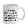 Nice Web developer Gifts, I am a Web Developer. To Save Time Let's Just, Surprise 11oz 15oz Mug For Colleagues From Team Leader, Web developer mug, Web developer tshirt, Web developer keychain, Web