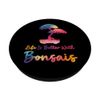 Bonsai Tree Life Is Better With Bonsais PopSockets Adhesive PopGrip