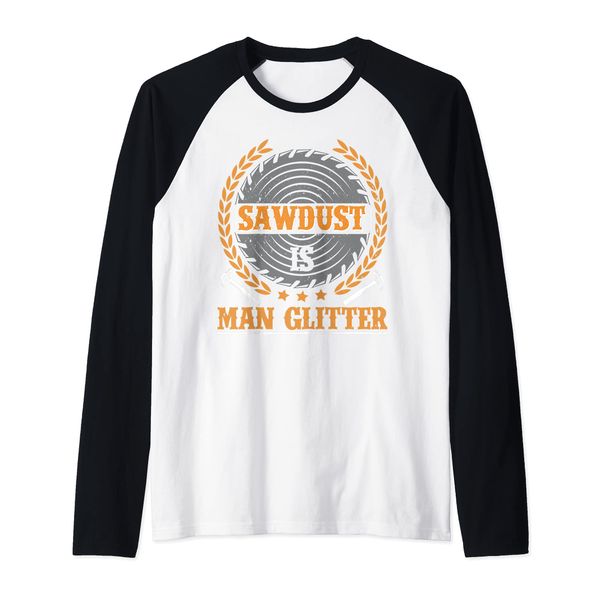 Sawdust Is Man Glitter Woodworking Raglan Baseball Tee