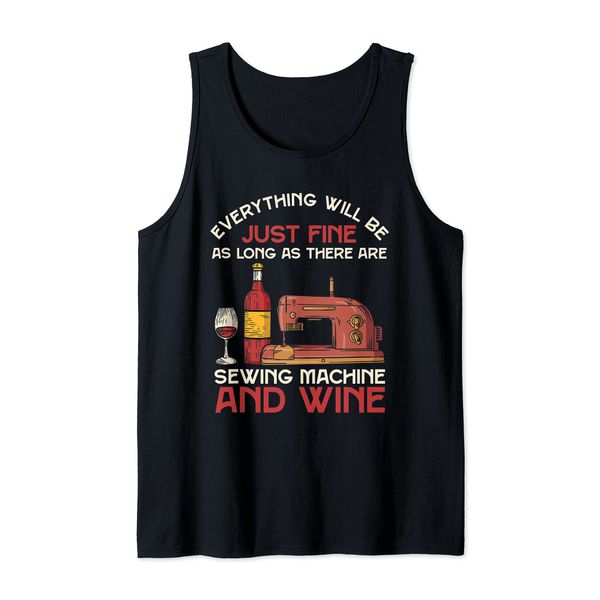 Everything Will Be Fine If There Is Sewing Machine And Wine Tank Top