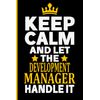 Keep Calm And Let The DEVELOPMENT MANAGER Handle It: Funny DEVELOPMENT MANAGER Gift Idea, 6*9, 100 pages, Notebook for DEVELOPMENT MANAGER
