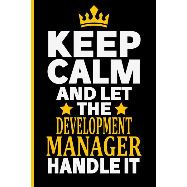 Keep Calm And Let The DEVELOPMENT MANAGER Handle It: Funny DEVELOPMENT MANAGER Gift Idea, 6*9, 100 pages, Notebook for DEVELOPMENT MANAGER