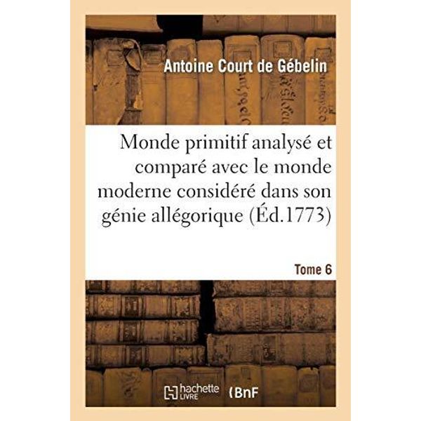 Monde primitif analyse et compare avec le monde moderne T. 6                   