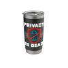 Privacy Is Dead Computer Science Programming Cybersecurity Stainless Steel Insulated Tumbler