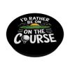 Golf Player I'D Rather Be On The Course, Golfer Golfing PopSockets Adhesive PopGrip