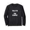 Talk to the Puppet Long Sleeve T-Shirt
