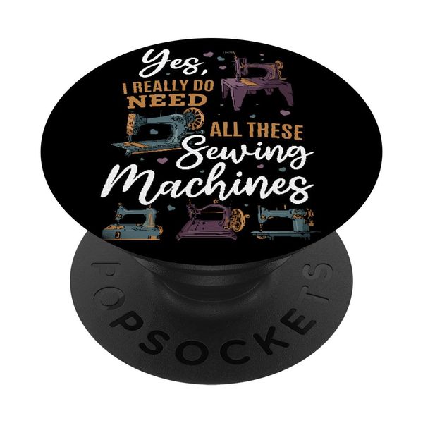 Yes I Really Do Need All These Sewing Machines PopSockets Standard PopGrip
