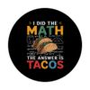 I Did the Math the Answer Is Tacos Math Geeks Taco Lovers PopSockets Adhesive PopGrip