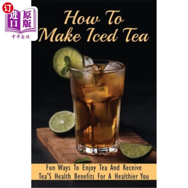 海外直订How To Make Iced Tea: Fun Ways To Enjoy Tea And Receive Tea'S Health Benefits For A Healthier...