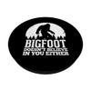 Bigfoot Doesn't Believe In You Either Sasquatch Gift PopSockets Swappable PopGrip