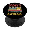 Today's Good Mood Is Sponsored By Espresso PopSockets Standard PopGrip