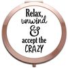 Relax Unwind And Accept The Crazy Text Only Statement folding compact pocket mirror - rose gold round circle shape