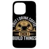 First Drink Coffee Then Build Things Woodworker Woodworking Case for iPhone 14 Pro Max