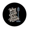 Vacuum Cleaner: When Life Sucks Get A Better Vacuum PopSockets Adhesive PopGrip