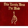 This Unruly Mess I’ve Made (Explicit)