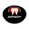 Who Needs Wisdom Teeth Anyway Surgery Dental Tooth PopSockets Swappable PopGrip