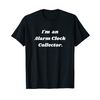 I'm an Alarm Clock collector. T-Shirt